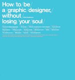 How to be a Graphic Designer, Without Losing Your Soul