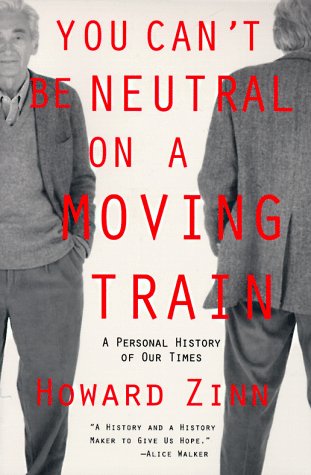 You Can't Be Neutral on a Moving Train by Howard Zinn