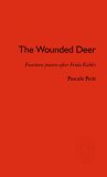The Wounded Deer: Fourteen Poems After Frida Kahlo The Wounded Deer: Fourteen Poems After Frida Kahlo