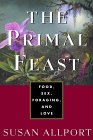 The Primal Feast: Food, Sex, Foraging, and Love The Primal Feast: Food, Sex, Foraging, and Love