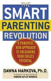 The Smart Parenting Revolution: A Powerful New Approach to Unleashing Your Child's Potential The Smart Parenting Revolution: A Powerful New Approach to Unleashing Your Child's Potential