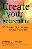 Create Your Retirement: 55 Ways To Empower The Rest Of Your Life Create Your Retirement: 55 Ways To Empower The Rest Of Your Life