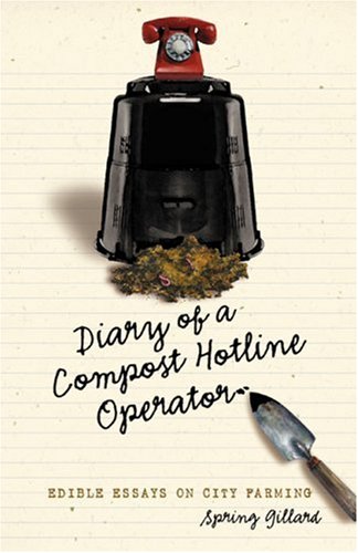 Diary of a Compost Hotline Operator: Edible Essays on City Farming