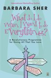 What Do I Do When I Want To Do Everything?: A Revolutionary Programme For Doing Everything That You Love