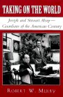 Taking on the World: Joseph and Stewart Alsop, Guardians of the American Century Taking on the World: Joseph and Stewart Alsop, Guardians of the American Century