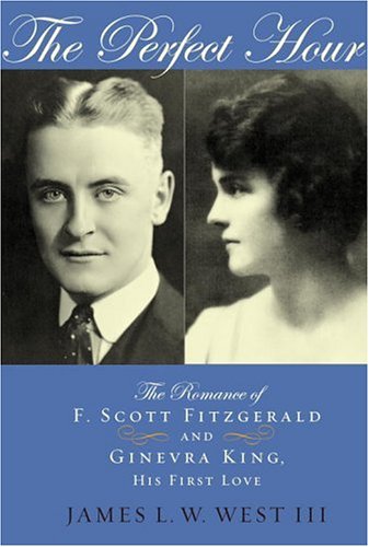 The Perfect Hour: The Romance of F. Scott Fitzgerald and Ginevra King, His First Love