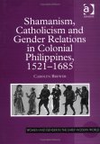 Shamanism, Catholicism, and Gender Relations in Colonial Philippines, 1521-1685