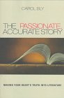 The Passionate, Accurate Story: Making Your Heart's Truth into Literature