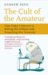 The Cult of the Amateur: How Today's Internet Is Killing Our Culture and Assaulting Our Economy