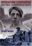 Operation Goodwood July 1944: A Corridor of Death Operation Goodwood July 1944: A Corridor of Death