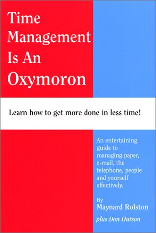 Time Management is an Oxymoron Maynard Rolston Time Management is an Oxymoron Maynard Rolston