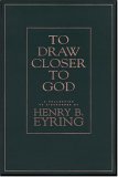 To Draw Closer To God by Henry B. Eyring To Draw Closer To God by Henry B. Eyring