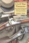 Civil War Firearms: Their Historical Background, Tactical Use and Modern Collecting and Shooting