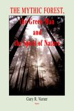The Mythic Forest, the Green Man and the Spirit of Nature: The Mythic Forest, the Green Man and the Spirit of Nature: