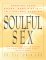 Soulful Sex: Opening Your Heart, Body, & Spirit To Lifelong Passion