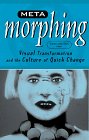 Meta-Morphing: Visual Transformation and the Culture of Quick-Change Meta-Morphing: Visual Transformation and the Culture of Quick-Change