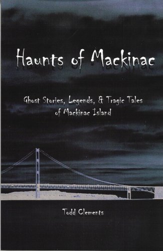 Haunts of Mackinac: Ghost Stories, Legends, & Tragic Tales of Mackinac Island