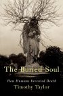The Buried Soul: How Humans Invented Death The Buried Soul: How Humans Invented Death