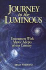 Journey to the Luminous: Encounters with Mystic Adepts of Our Century Journey to the Luminous: Encounters with Mystic Adepts of Our Century