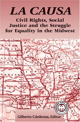 La Causa: Civil Rights, Social Justice and the Struggle for Equality in the Midwest Gilberto Cardenas La Causa: Civil Rights, Social Justice and the Struggle for Equality in the Midwest Gilberto Cardenas