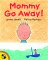 Mommy Go Away!