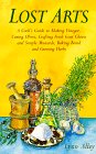 Lost Arts: A Cook's Guide to Making Vinegar, Curing Olives, Crafting Fresh Goat Cheese and Simple Mustards, Baking Bread and Growing Herbs Lost Arts: A Cook's Guide to Making Vinegar, Curing Olives, Crafting Fresh Goat Cheese and Simple Mustards, Baking Bread and Growing Herbs