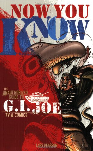 Now You Know: The Unauthorized Guide to G.I. Joe TV and Comics Lars Pearson