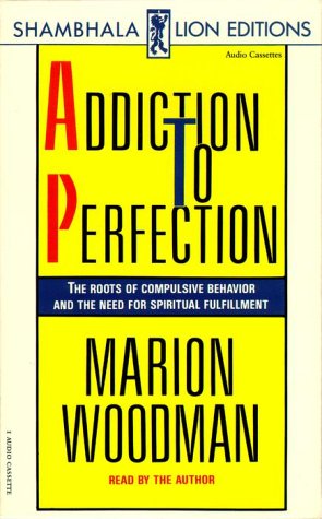 Addiction To Perfection by Marion Woodman Addiction To Perfection by Marion Woodman