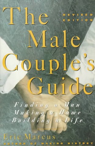 The Male Couples Guide: Finding A Man, Making A Home, Building A Life Eric Marcus The Male Couples Guide: Finding A Man, Making A Home, Building A Life Eric Marcus