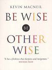 Be Wise, Be Otherwise Be Wise, Be Otherwise