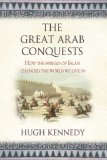 The Great Arab Conquests by Hugh Kennedy The Great Arab Conquests by Hugh Kennedy