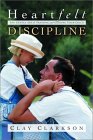 Heartfelt Discipline by Clay Clarkson Heartfelt Discipline by Clay Clarkson