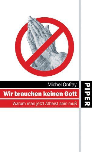 Wir brauchen keinen Gott. Warum man jetzt Atheist sein muß