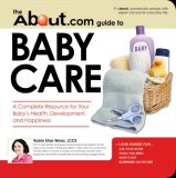 The About.Com Guide to Baby Care: A Complete Resource for Your Baby's Health, Development, and Happiness (About.com Guides): A Complete Resource for Your ... and Happiness (About.com Guides)