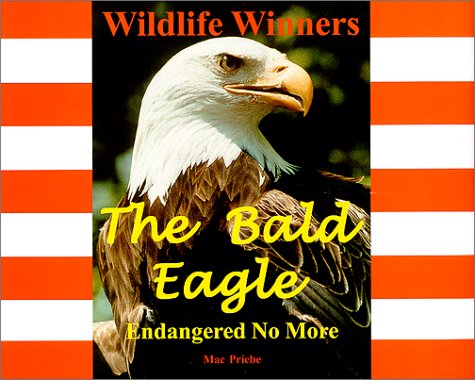 The Bald Eagle: Endangered No More Mac Priebe The Bald Eagle: Endangered No More Mac Priebe