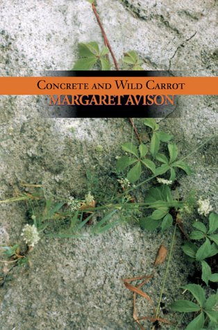 Concrete And Wild Carrot by Margaret Avison Concrete And Wild Carrot by Margaret Avison