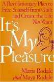 It's My Pleasure: A Revolutionary Plan to Free Yourself from Guilt and Create the Life You Want It's My Pleasure: A Revolutionary Plan to Free Yourself from Guilt and Create the Life You Want