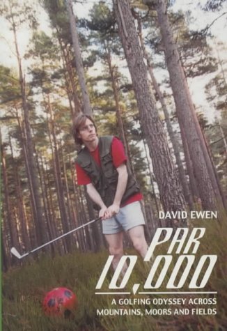 Par 10,000: A Golfing Odyssey Across Scotland's Mountains, Moors and Fields