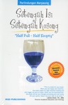 Setengah Isi Setengah Kosong "Half Full Half Empty" by Parlindungan Marpaung Setengah Isi Setengah Kosong "Half Full Half Empty" by Parlindungan Marpaung