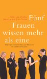 Fünf Frauen wissen mehr als eine : wie man sich mit Witz und Weisheit im Leben behauptet Fünf Frauen wissen mehr als eine : wie man sich mit Witz und Weisheit im Leben behauptet
