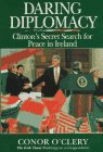 Daring Diplomacy: Clinton's Secret Search for Peace in Ireland Daring Diplomacy: Clinton's Secret Search for Peace in Ireland