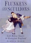 Flunkeys And Scullions: Life Below Stairs In Georgian England Flunkeys And Scullions: Life Below Stairs In Georgian England