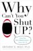 Why Can't You Shut Up?: How...