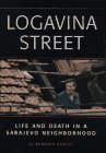 Logavina Street: Life And Death In A Sarajevo Neighborhood Logavina Street: Life And Death In A Sarajevo Neighborhood
