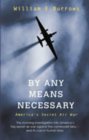 By Any Means Necessary: America\'S Secret Air War By Any Means Necessary: America\'S Secret Air War