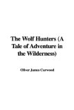 The Wolf Hunters (a Tale of Adventure in the Wilderness) The Wolf Hunters (a Tale of Adventure in the Wilderness)