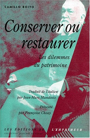 Conserver ou restaurer. les dilemmes du patrimoine Camillo Boito Conserver ou restaurer. les dilemmes du patrimoine Camillo Boito