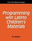 Programming with Latino Children's Materials: A How-To-Do-It Manual for Librarians Programming with Latino Children's Materials: A How-To-Do-It Manual for Librarians
