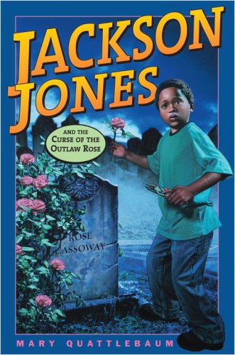 Jackson Jones and the Curse of the Outlaw Rose by Mary Quattlebaum Jackson Jones and the Curse of the Outlaw Rose by Mary Quattlebaum