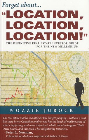 Forget about location, location, location!: The definitive real estate investment guide Ozzie Jurock